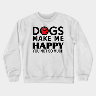 Dogs make me happy You Not so much Crewneck Sweatshirt